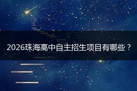 2026珠海高中自主招生项目有哪些？