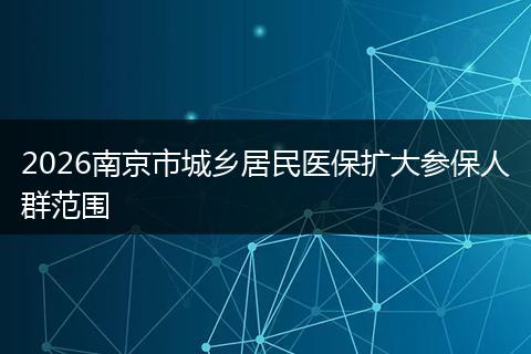 2026南京市城乡居民医保扩大参保人群范围