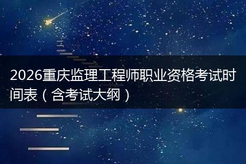 2026重庆监理工程师职业资格考试时间表（含考试大纲）