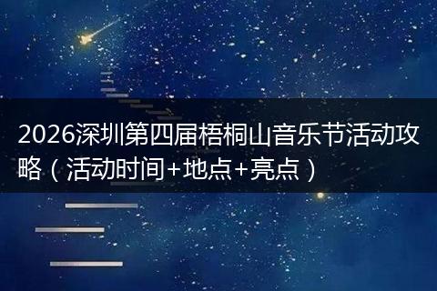 2026深圳第四届梧桐山音乐节活动攻略（活动时间+地点+亮点）