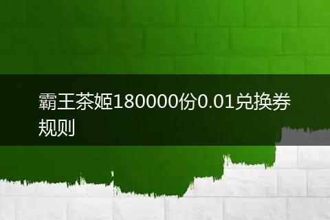 霸王茶姬180000份0.01兑换券规则