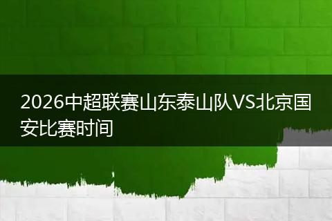 2026中超联赛山东泰山队VS北京国安比赛时间