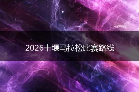 2026十堰马拉松比赛路线