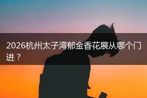 2026杭州太子湾郁金香花展从哪个门进？