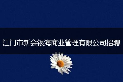 江门市新会银海商业管理有限公司招聘