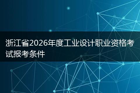 浙江省2026年度工业设计职业资格考试报考条件