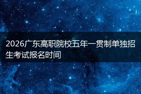 2026广东高职院校五年一贯制单独招生考试报名时间