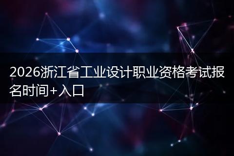 2026浙江省工业设计职业资格考试报名时间+入口