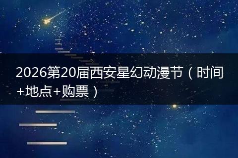 2026第20届西安星幻动漫节（时间+地点+购票）