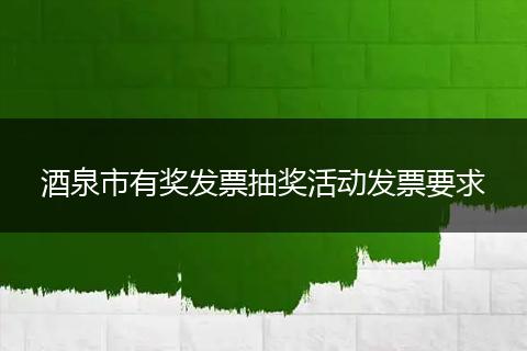 酒泉市有奖发票抽奖活动发票要求