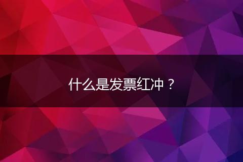什么是发票红冲？