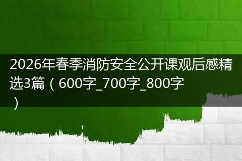 2026年春季消防安全公开课观后感精选3篇（600字_700字_800字）