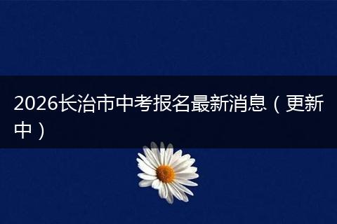 2026长治市中考报名最新消息（更新中）