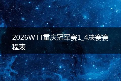 2026WTT重庆冠军赛1_4决赛赛程表