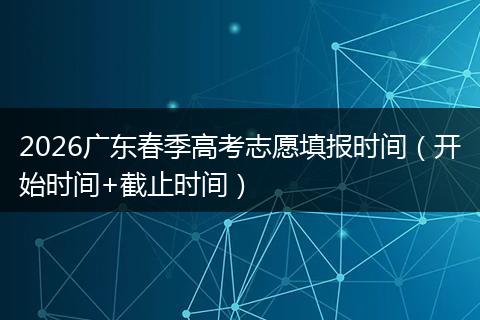 2026广东春季高考志愿填报时间（开始时间+截止时间）