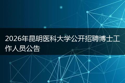 2026年昆明医科大学公开招聘博士工作人员公告