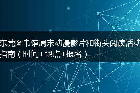 东莞图书馆周末动漫影片和街头阅读活动指南（时间+地点+报名）