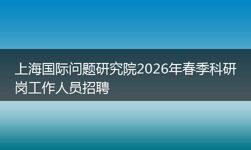 上海国际问题研究院2026年春季科研岗工作人员招聘