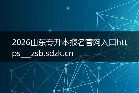 2026山东专升本报名官网入口https___zsb.sdzk.cn