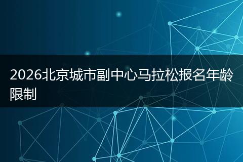 2026北京城市副中心马拉松报名年龄限制