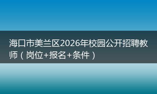 海口市美兰区2026年校园公开招聘教师（岗位+报名+条件）