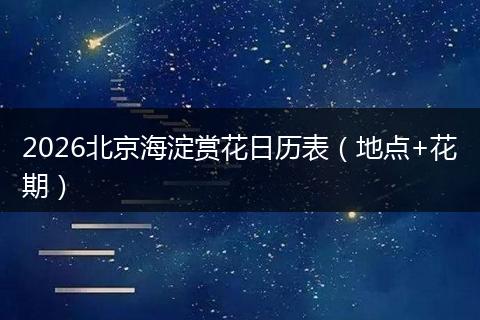 2026北京海淀赏花日历表（地点+花期）