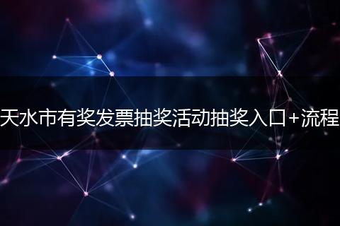 天水市有奖发票抽奖活动抽奖入口+流程