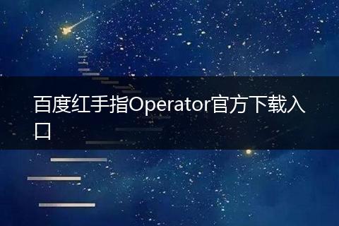 百度红手指Operator官方下载入口