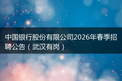 中国银行股份有限公司2026年春季招聘公告（武汉有岗）