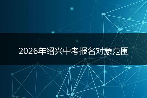 2026年绍兴中考报名对象范围