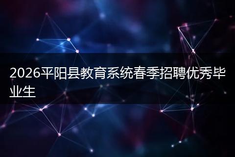 2026平阳县教育系统春季招聘优秀毕业生
