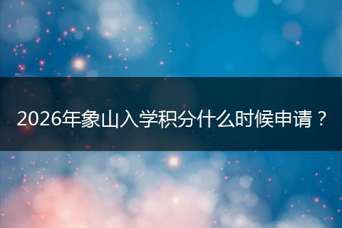 2026年象山入学积分什么时候申请？