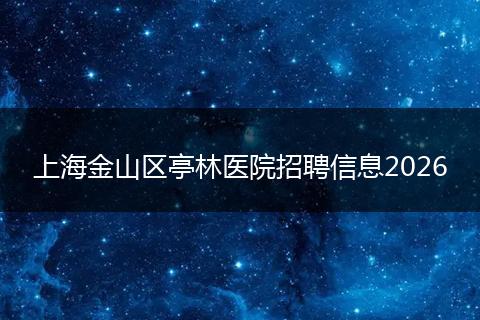 上海金山区亭林医院招聘信息2026