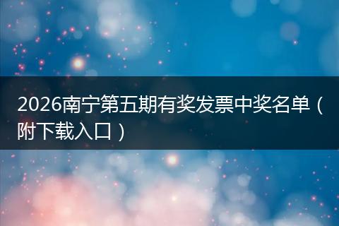 2026南宁第五期有奖发票中奖名单（附下载入口）