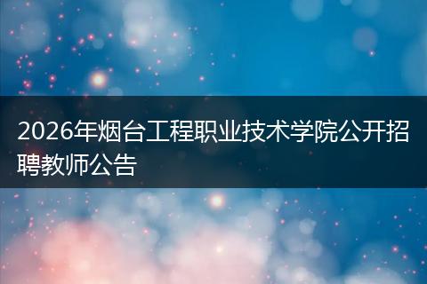 2026年烟台工程职业技术学院公开招聘教师公告