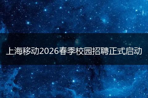 上海移动2026春季校园招聘正式启动