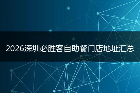 2026深圳必胜客自助餐门店地址汇总