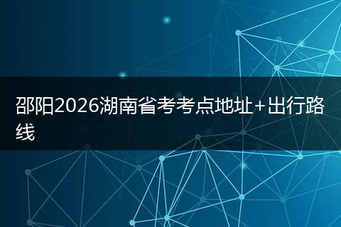 邵阳2026湖南省考考点地址+出行路线