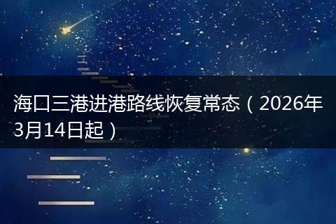 海口三港进港路线恢复常态（2026年3月14日起）