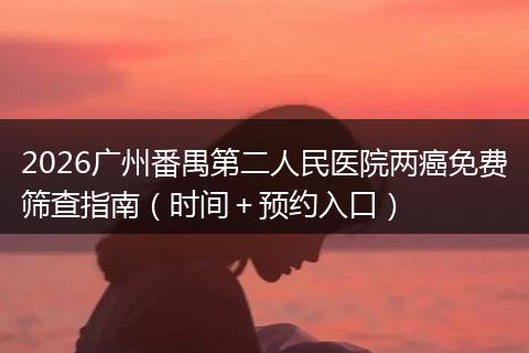 2026广州番禺第二人民医院两癌免费筛查指南（时间＋预约入口）
