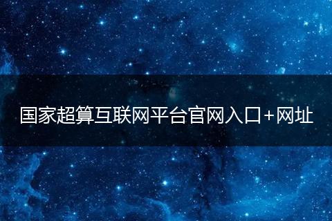 国家超算互联网平台官网入口+网址