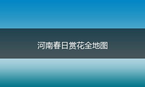 河南春日赏花全地图