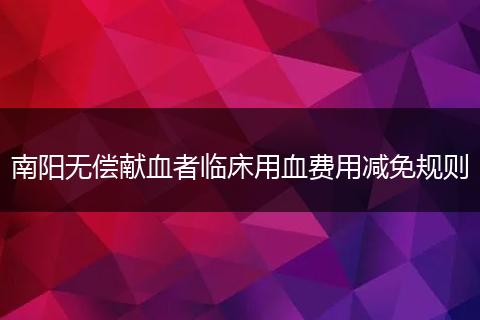 南阳无偿献血者临床用血费用减免规则