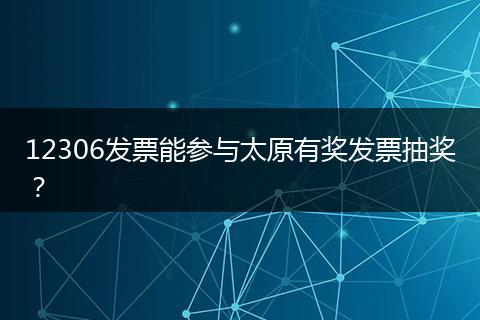 12306发票能参与太原有奖发票抽奖？