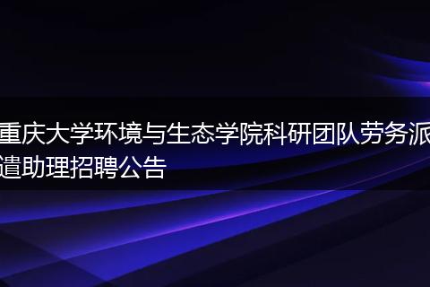 重庆大学环境与生态学院科研团队劳务派遣助理招聘公告
