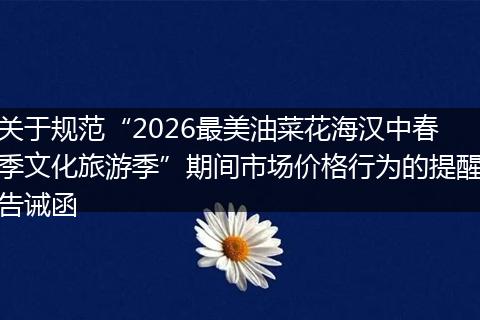 关于规范“2026最美油菜花海汉中春季文化旅游季”期间市场价格行为的提醒告诫函