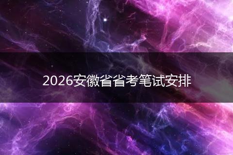 2026安徽省省考笔试安排