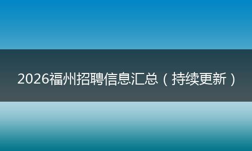 2026福州招聘信息汇总（持续更新）