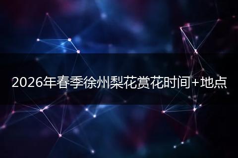 2026年春季徐州梨花赏花时间+地点
