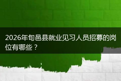 2026年旬邑县就业见习人员招募的岗位有哪些？